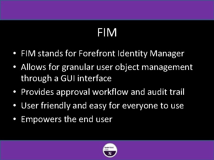 FIM • FIM stands for Forefront Identity Manager • Allows for granular user object