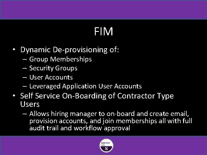 FIM • Dynamic De-provisioning of: – Group Memberships – Security Groups – User Accounts