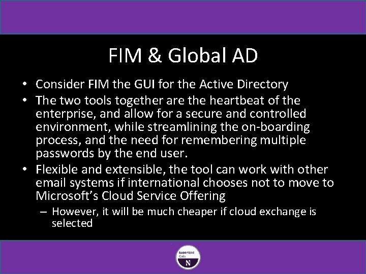 FIM & Global AD • Consider FIM the GUI for the Active Directory •