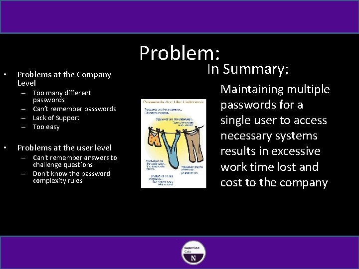 Problem: • Problems at the Company Level – Too many different passwords – Can’t