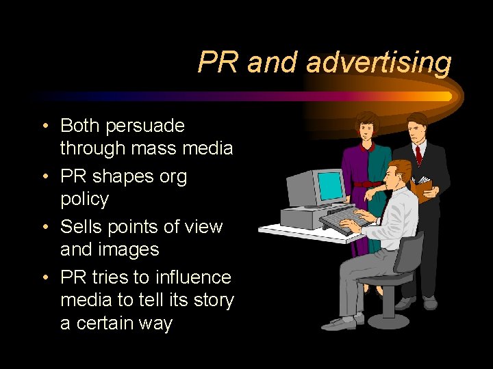PR and advertising • Both persuade through mass media • PR shapes org policy PR and advertising • Both persuade through mass media • PR shapes org policy