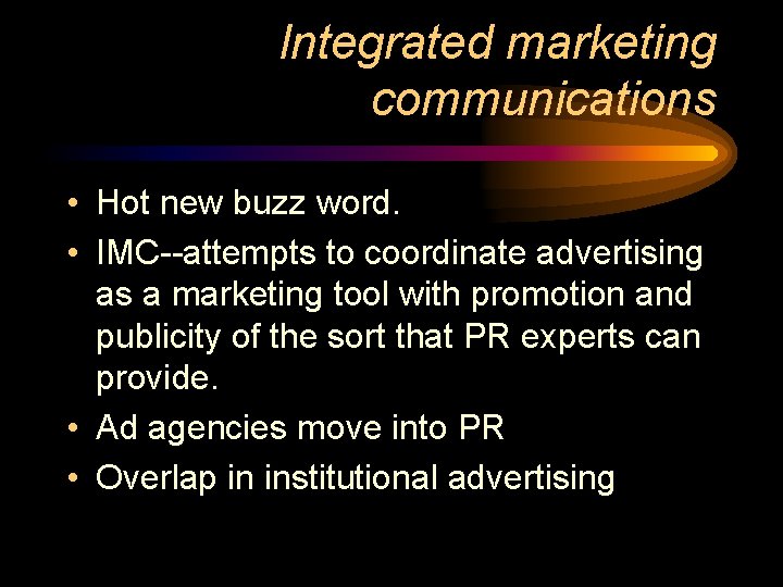 Integrated marketing communications • Hot new buzz word. • IMC--attempts to coordinate advertising as