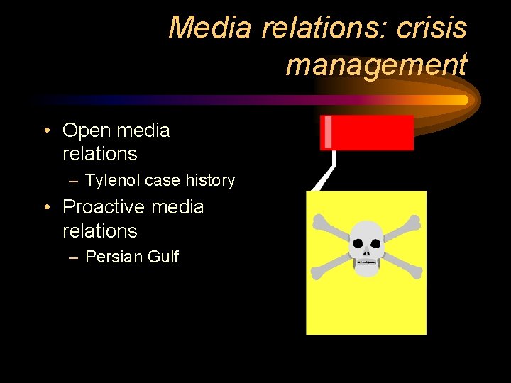 Media relations: crisis management • Open media relations – Tylenol case history • Proactive