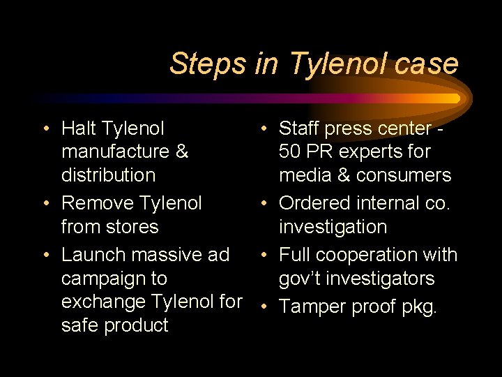 Steps in Tylenol case • Halt Tylenol manufacture & distribution • Remove Tylenol from Steps in Tylenol case • Halt Tylenol manufacture & distribution • Remove Tylenol from