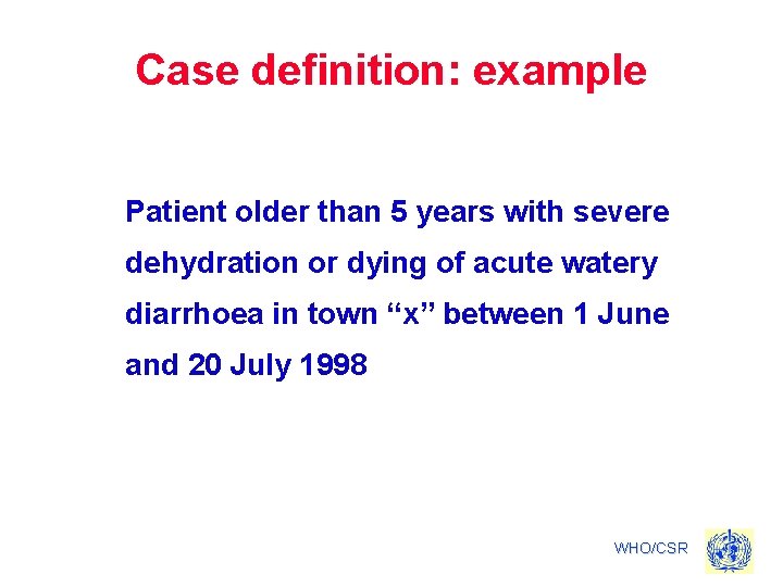 Case definition: example Patient older than 5 years with severe dehydration or dying of