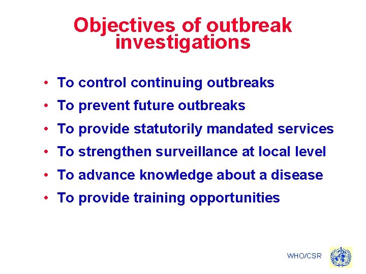Objectives of outbreak investigations • To control continuing outbreaks • To prevent future outbreaks