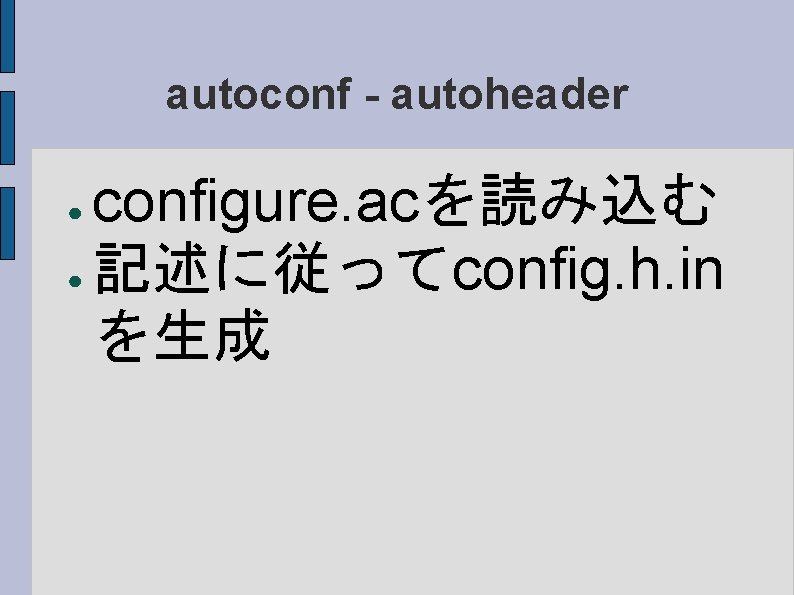 autoconf - autoheader configure. acを読み込む ● 記述に従ってconfig. h. in を生成 ● 