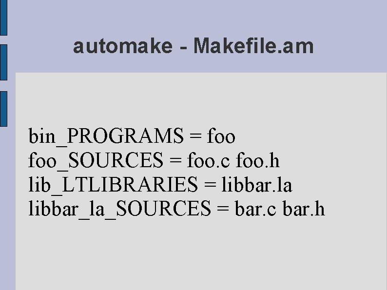 automake - Makefile. am bin_PROGRAMS = foo_SOURCES = foo. c foo. h lib_LTLIBRARIES =