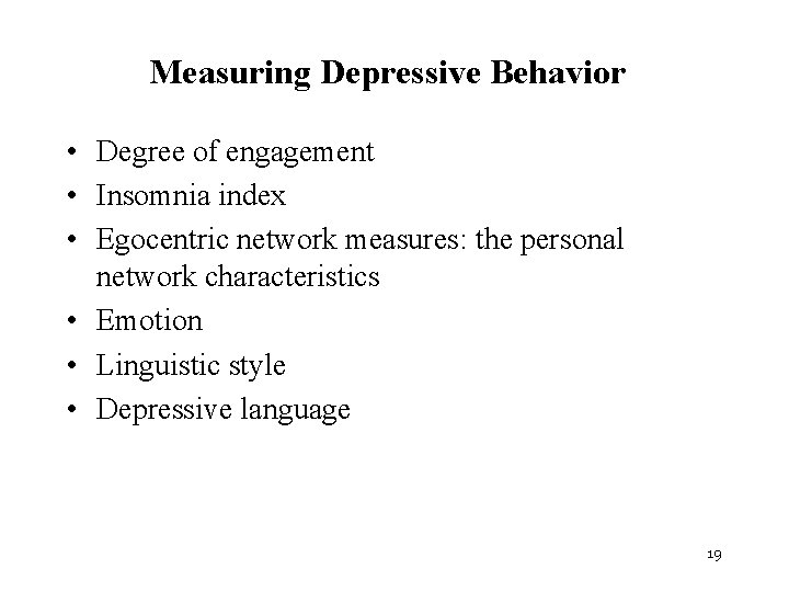 Measuring Depressive Behavior • Degree of engagement • Insomnia index • Egocentric network measures: