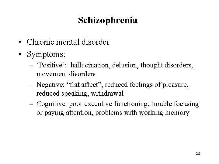 Schizophrenia • Chronic mental disorder • Symptoms: – `Positive’: hallucination, delusion, thought disorders, movement