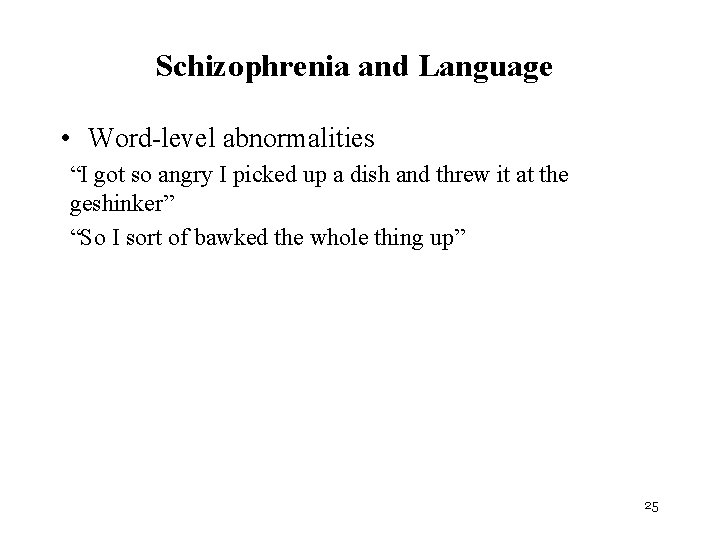 Schizophrenia and Language • Word-level abnormalities “I got so angry I picked up a