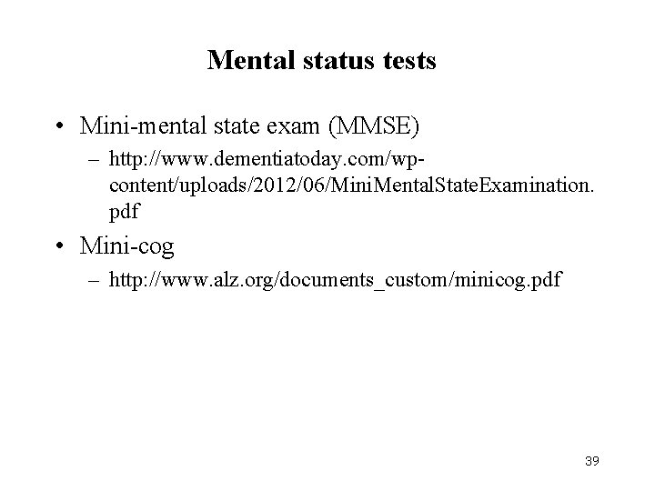 Mental status tests • Mini-mental state exam (MMSE) – http: //www. dementiatoday. com/wpcontent/uploads/2012/06/Mini. Mental.