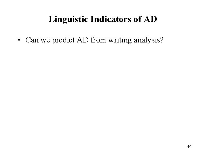 Linguistic Indicators of AD • Can we predict AD from writing analysis? 44 