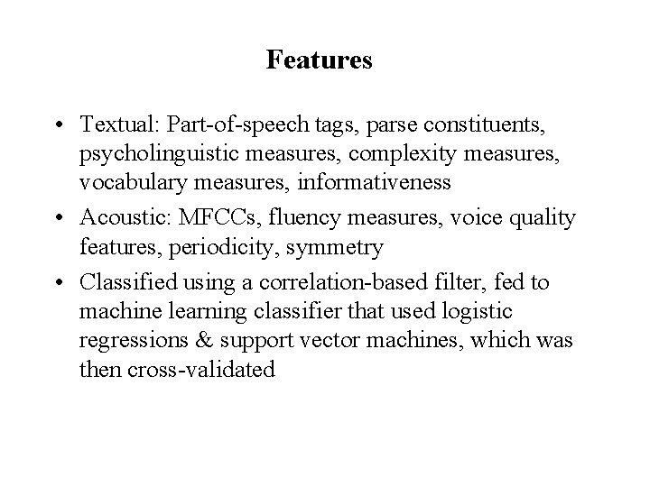 Features • Textual: Part-of-speech tags, parse constituents, psycholinguistic measures, complexity measures, vocabulary measures, informativeness