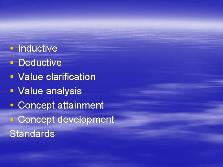 § Inductive § Deductive § Value clarification § Value analysis § Concept attainment §