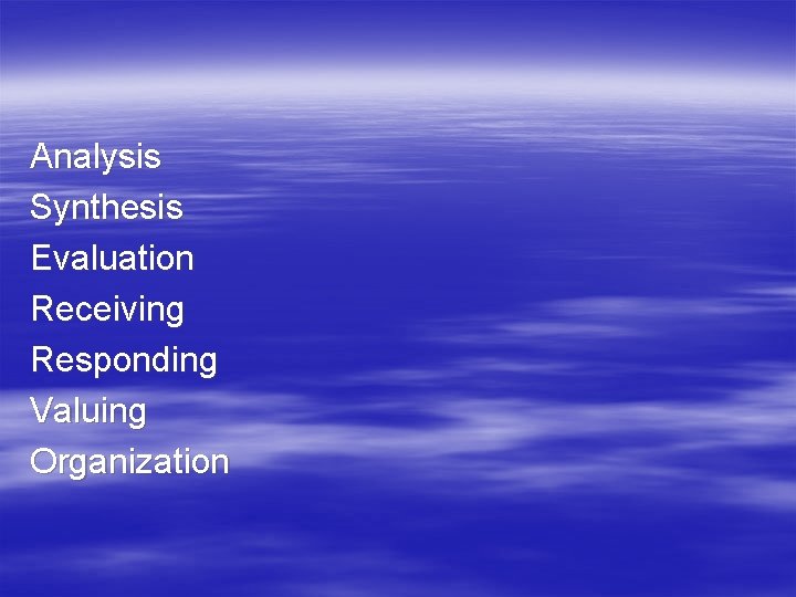 Analysis Synthesis Evaluation Receiving Responding Valuing Organization 