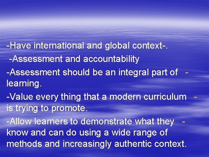 -Have international and global context-. -Assessment and accountability -Assessment should be an integral part