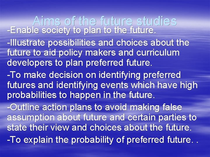 Aims of the future studies -Enable society to plan to the future. -Illustrate possibilities