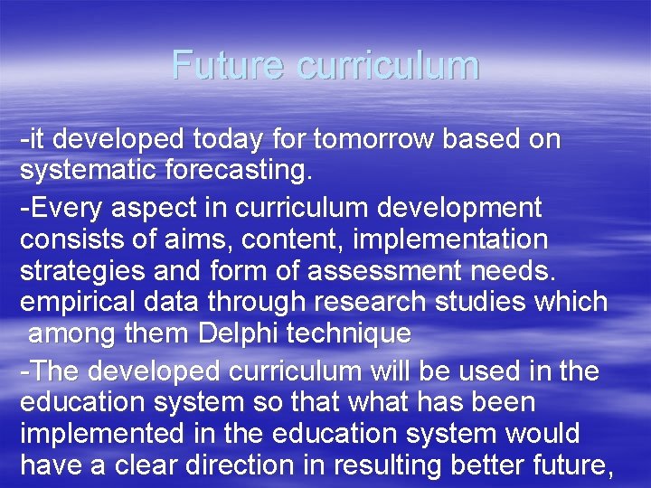 Future curriculum -it developed today for tomorrow based on systematic forecasting. -Every aspect in