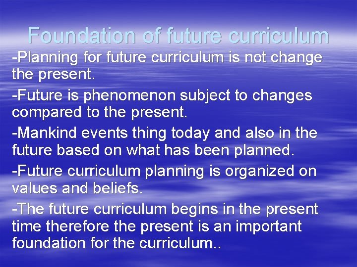 Foundation of future curriculum -Planning for future curriculum is not change the present. -Future