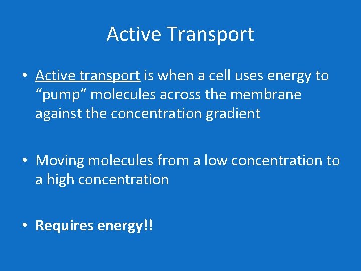 Active Transport • Active transport is when a cell uses energy to “pump” molecules