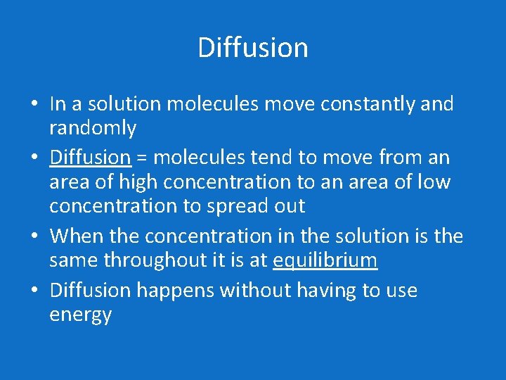 Diffusion • In a solution molecules move constantly and randomly • Diffusion = molecules