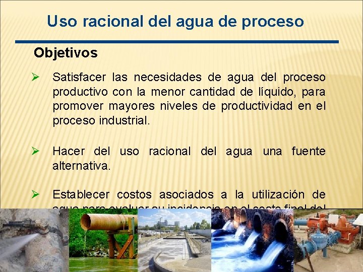 Uso racional del agua de proceso Objetivos Ø Satisfacer las necesidades de agua del