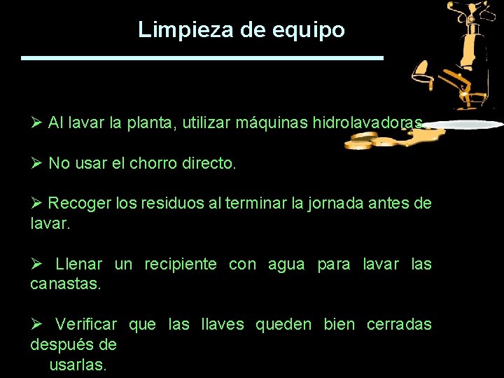 Limpieza de equipos Ø Al lavar la planta, utilizar máquinas hidrolavadoras. Ø No usar