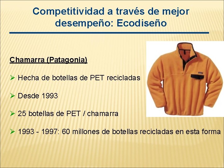 Competitividad a través de mejor desempeño: Ecodiseño Chamarra (Patagonia) Ø Hecha de botellas de