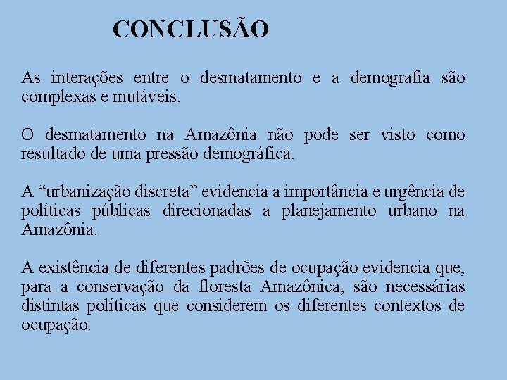 CONCLUSÃO As interações entre o desmatamento e a demografia são complexas e mutáveis. O