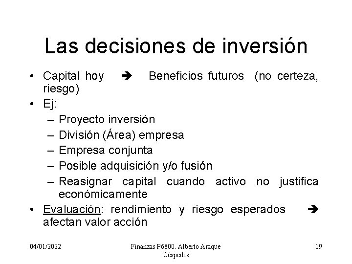 Las decisiones de inversión • Capital hoy Beneficios futuros (no certeza, riesgo) • Ej: