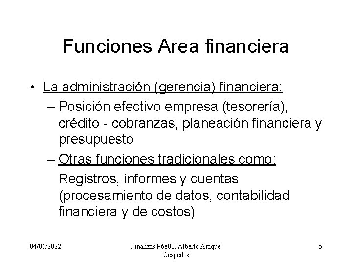 Funciones Area financiera • La administración (gerencia) financiera: – Posición efectivo empresa (tesorería), crédito