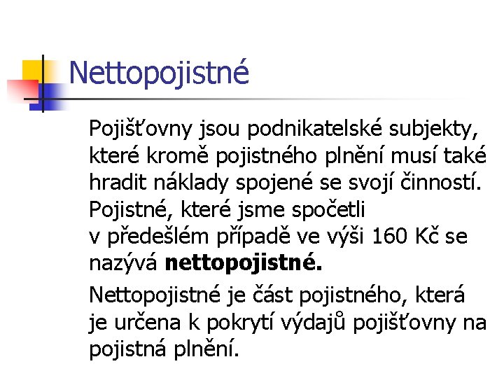 Nettopojistné Pojišťovny jsou podnikatelské subjekty, které kromě pojistného plnění musí také hradit náklady spojené Nettopojistné Pojišťovny jsou podnikatelské subjekty, které kromě pojistného plnění musí také hradit náklady spojené