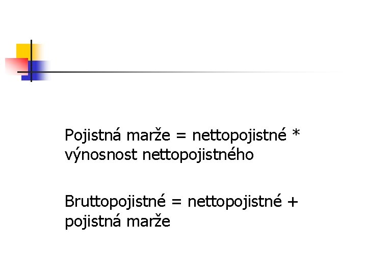 Pojistná marže = nettopojistné * výnosnost nettopojistného Bruttopojistné = nettopojistné + pojistná marže Pojistná marže = nettopojistné * výnosnost nettopojistného Bruttopojistné = nettopojistné + pojistná marže