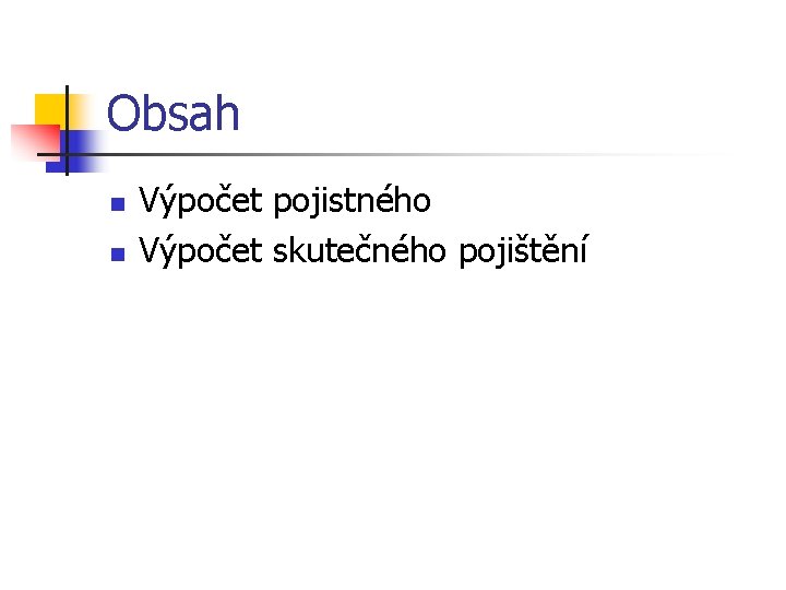 Obsah n n Výpočet pojistného Výpočet skutečného pojištění Obsah n n Výpočet pojistného Výpočet skutečného pojištění
