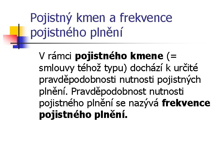 Pojistný kmen a frekvence pojistného plnění V rámci pojistného kmene (= smlouvy téhož typu) Pojistný kmen a frekvence pojistného plnění V rámci pojistného kmene (= smlouvy téhož typu)