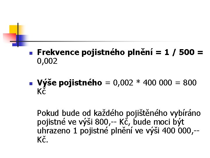 n n Frekvence pojistného plnění = 1 / 500 = 0, 002 Výše pojistného n n Frekvence pojistného plnění = 1 / 500 = 0, 002 Výše pojistného