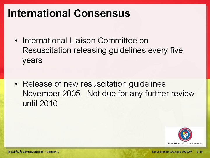 International Consensus • International Liaison Committee on Resuscitation releasing guidelines every five years •