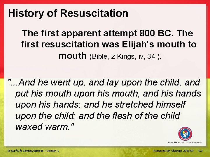 History of Resuscitation The first apparent attempt 800 BC. The first resuscitation was Elijah's