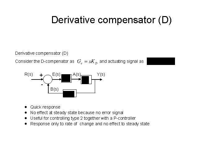 Derivative compensator (D) Consider the D-compenator as R(s) + - E(s) A(s) and actuating