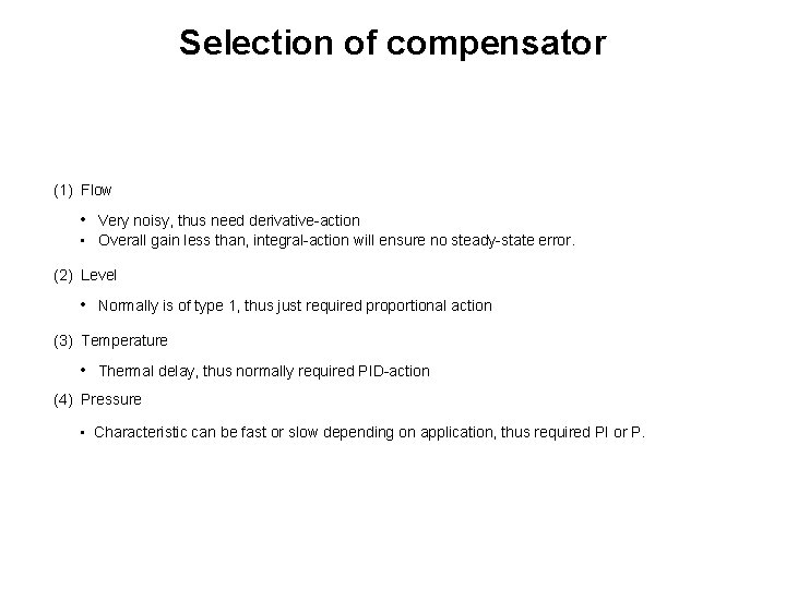 Selection of compensator (1) Flow • Very noisy, thus need derivative-action • Overall gain