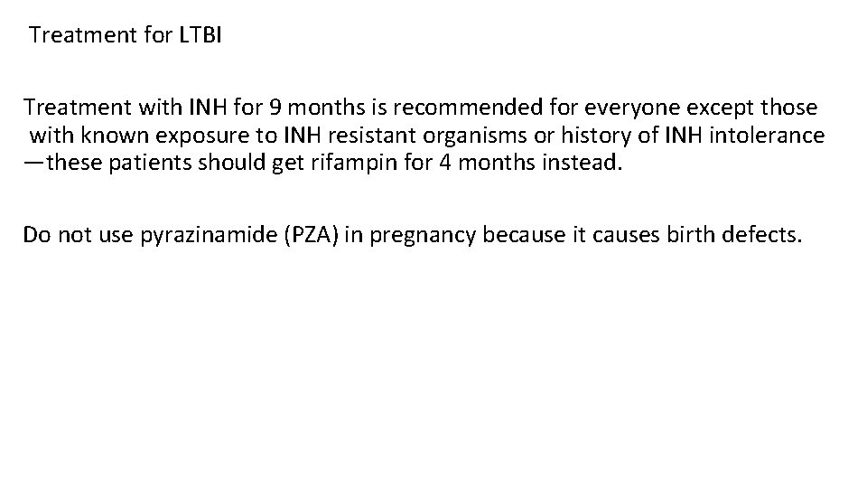 Treatment for LTBI Treatment with INH for 9 months is recommended for everyone except