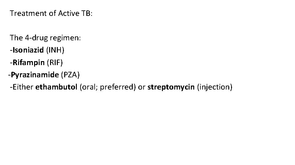 Treatment of Active TB: The 4 -drug regimen: -Isoniazid (INH) -Rifampin (RIF) -Pyrazinamide (PZA)