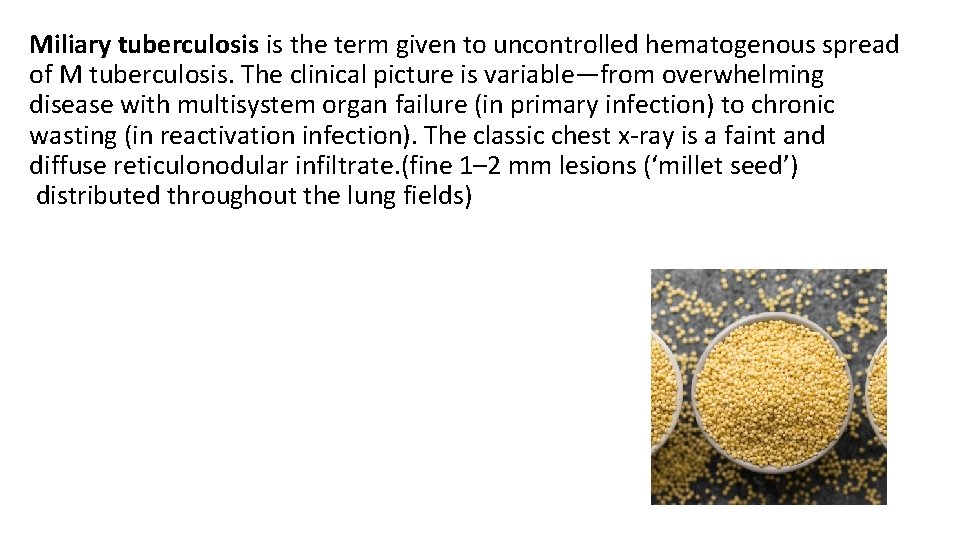 Miliary tuberculosis is the term given to uncontrolled hematogenous spread of M tuberculosis. The