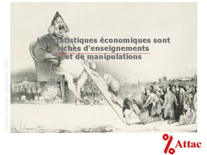 (Honoré Daumier, Gargantua, 1831) Les statistiques économiques sont riches d'enseignements et de manipulations Attac