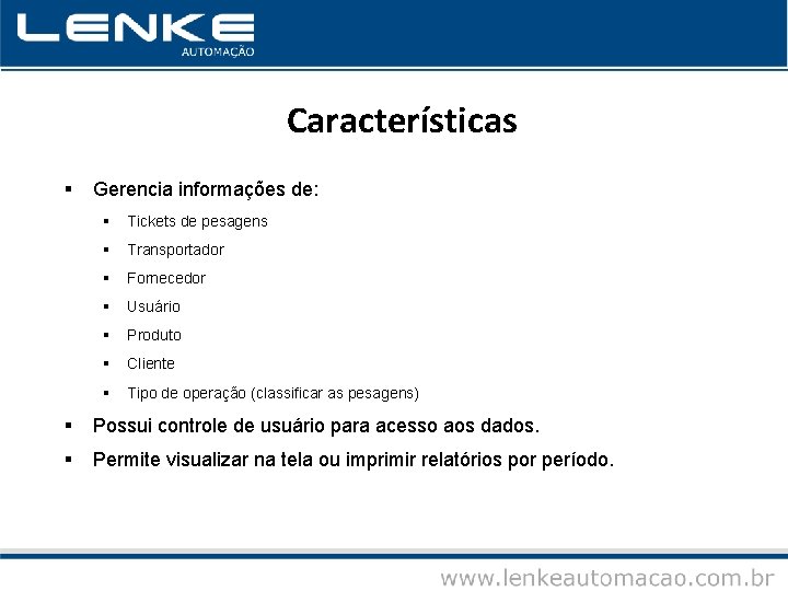 Características § Gerencia informações de: § Tickets de pesagens § Transportador § Fornecedor §