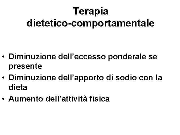 Terapia dietetico-comportamentale • Diminuzione dell’eccesso ponderale se presente • Diminuzione dell’apporto di sodio con