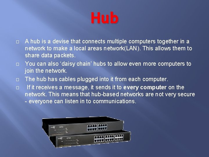 Hub � � A hub is a devise that connects multiple computers together in
