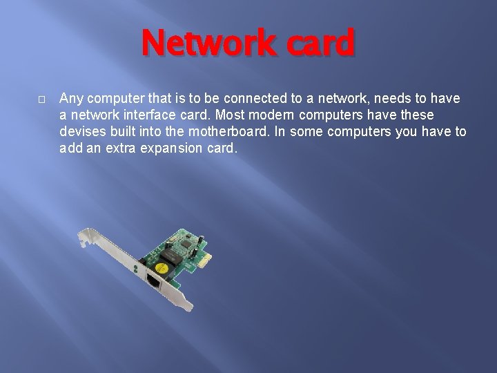 Network card � Any computer that is to be connected to a network, needs