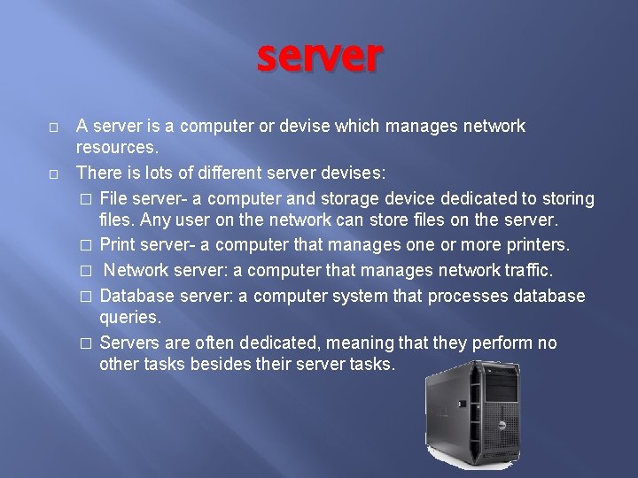 server � � A server is a computer or devise which manages network resources.
